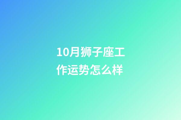 10月狮子座工作运势怎么样-第1张-星座运势-玄机派