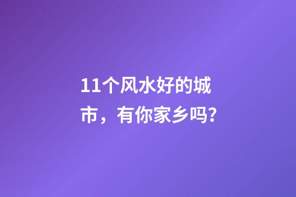 11个风水好的城市，有你家乡吗？