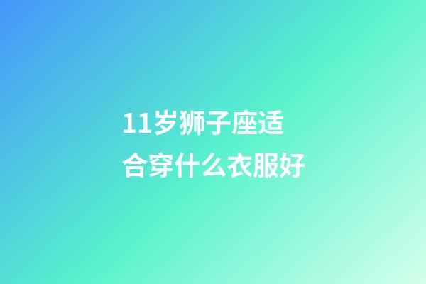 11岁狮子座适合穿什么衣服好-第1张-星座运势-玄机派