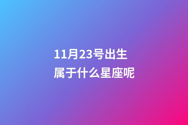 11月23号出生属于什么星座呢-第1张-星座运势-玄机派