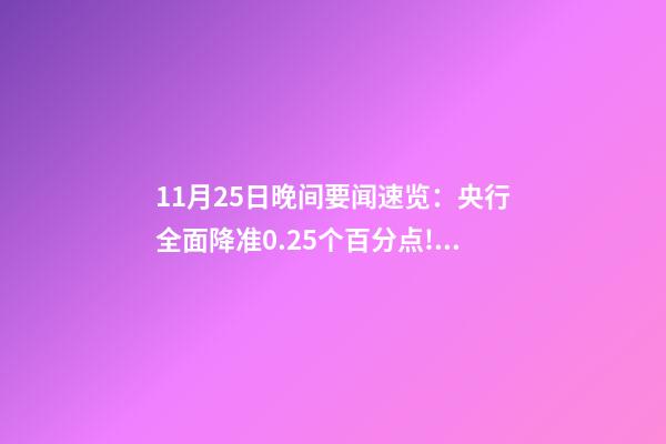 11月25日晚间要闻速览：央行全面降准0.25个百分点!养老基金Y份额下周开售-第1张-观点-玄机派