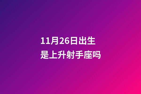 11月26日出生是上升射手座吗-第1张-星座运势-玄机派
