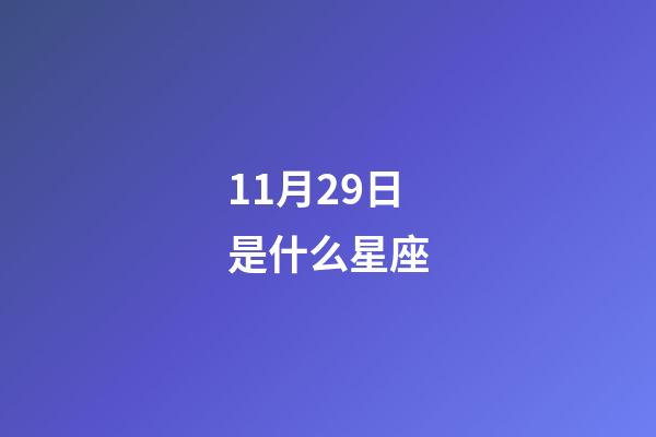 11月29日是什么星座（11月29日是什么星座上升星座）-第1张-星座运势-玄机派