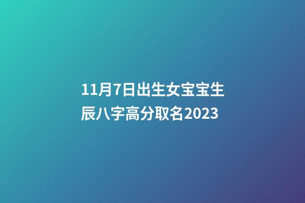 11月7日出生女宝宝生辰八字高分取名2023
