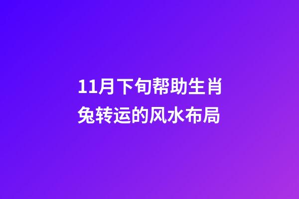 11月下旬帮助生肖兔转运的风水布局