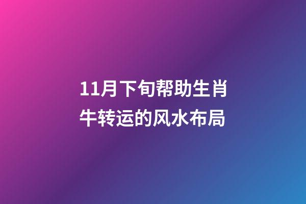 11月下旬帮助生肖牛转运的风水布局