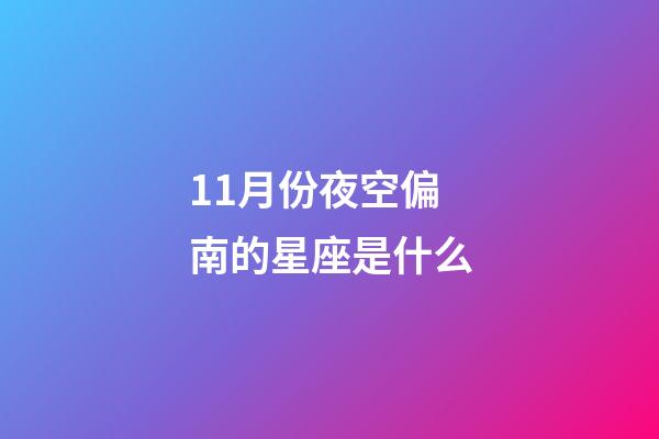 11月份夜空偏南的星座是什么-第1张-星座运势-玄机派