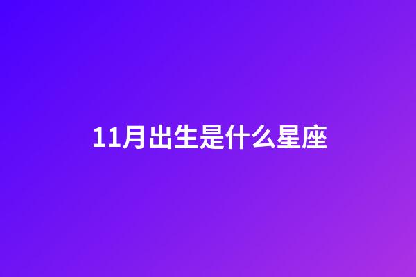 11月出生是什么星座（谁是12星座老大）-第1张-星座运势-玄机派