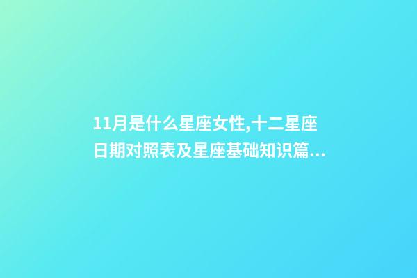 11月是什么星座女性,十二星座日期对照表及星座基础知识篇一-第1张-观点-玄机派