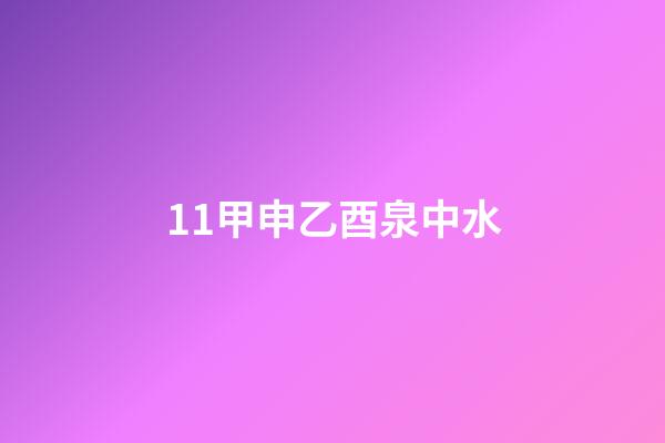 11.甲申乙酉泉中水