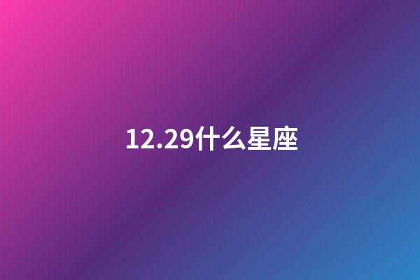 12.29什么星座（12月29日摩羯女性格）-第1张-星座运势-玄机派