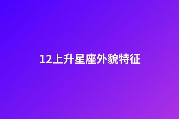 12上升星座外貌特征-第1张-星座运势-玄机派