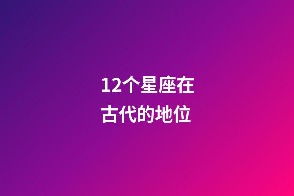 12个星座在古代的地位-第1张-星座运势-玄机派