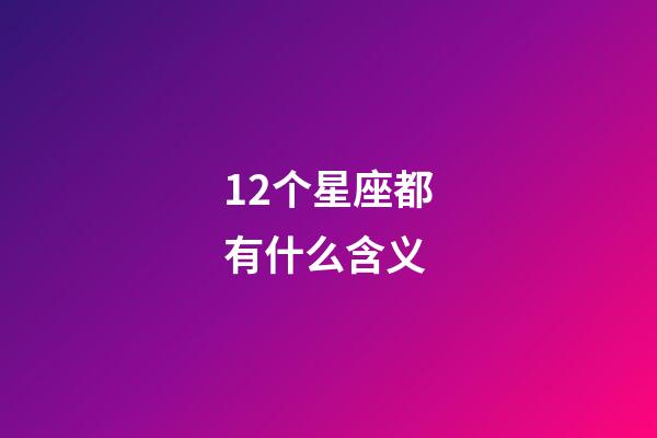 12个星座都有什么含义-第1张-星座运势-玄机派