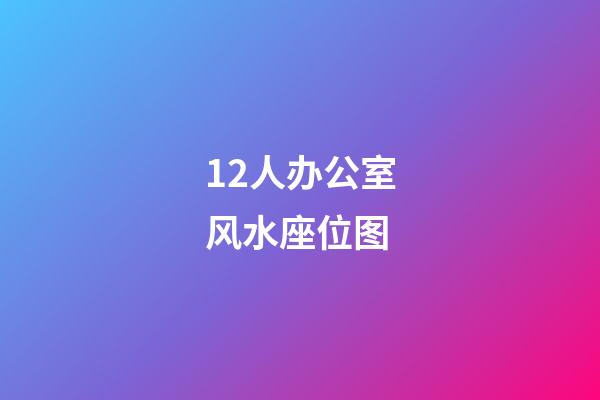 12人办公室风水座位图