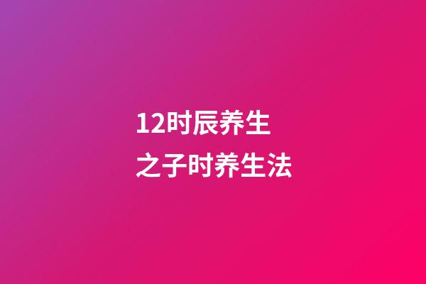 12时辰养生之子时养生法