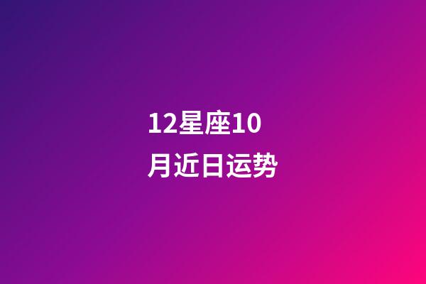 12星座10月近日运势-第1张-星座运势-玄机派