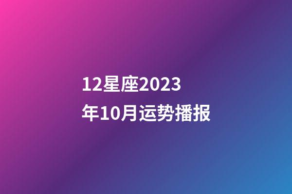 12星座2023年10月运势播报-第1张-星座运势-玄机派