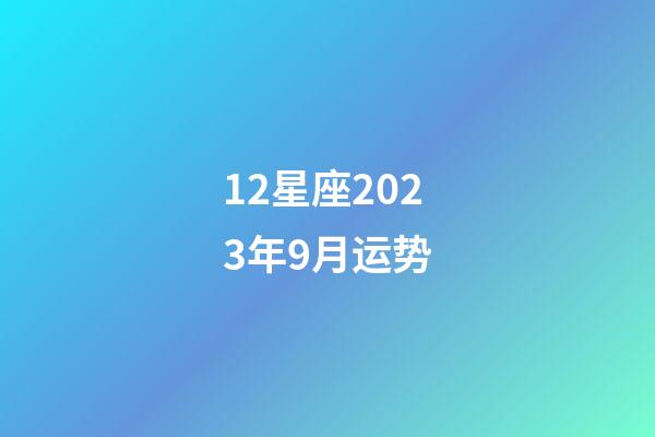 12星座2023年9月运势-第1张-星座运势-玄机派