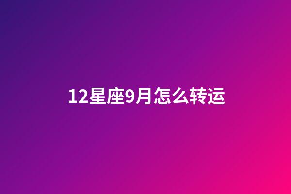 12星座9月怎么转运-第1张-星座运势-玄机派