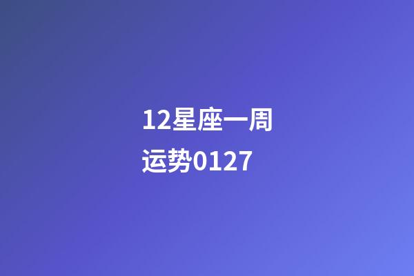12星座一周运势0127-第1张-星座运势-玄机派