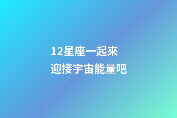 12星座一起來迎接宇宙能量吧-第1张-星座运势-玄机派