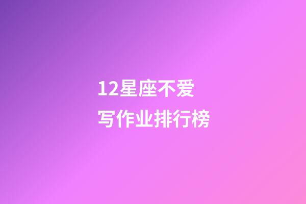 12星座不爱写作业排行榜-第1张-星座运势-玄机派