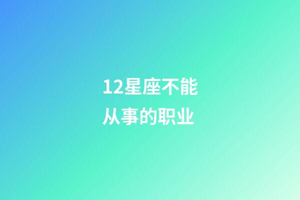 12星座不能从事的职业-第1张-星座运势-玄机派