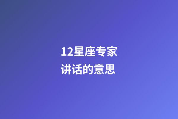 12星座专家讲话的意思-第1张-星座运势-玄机派