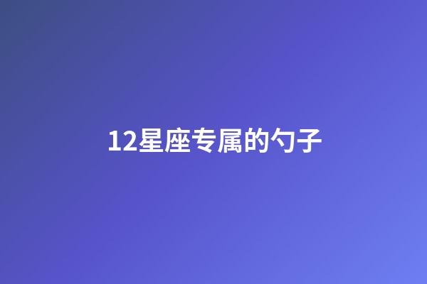 12星座专属的勺子-第1张-星座运势-玄机派