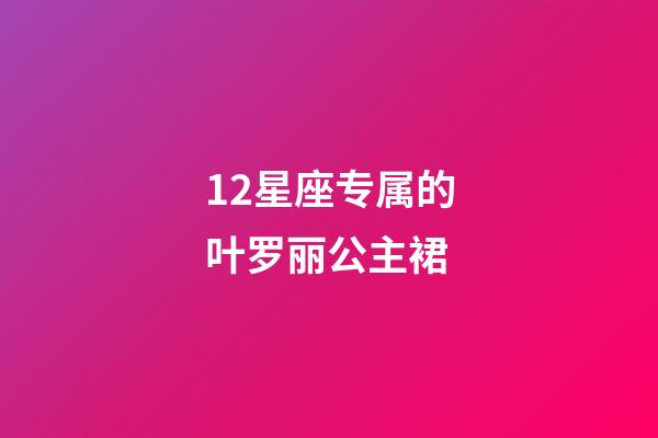 12星座专属的叶罗丽公主裙-第1张-星座运势-玄机派