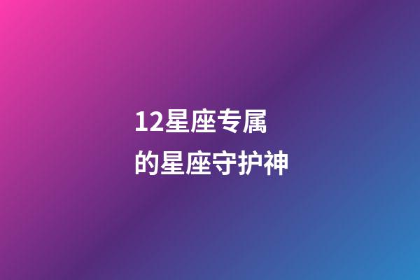 12星座专属的星座守护神-第1张-星座运势-玄机派
