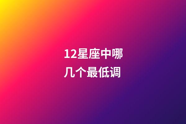 12星座中哪几个最低调-第1张-星座运势-玄机派