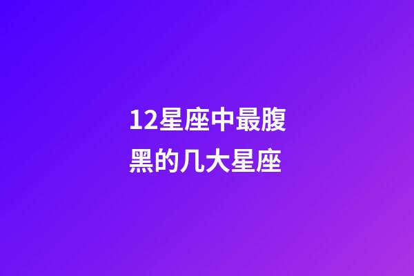 12星座中最腹黑的几大星座-第1张-星座运势-玄机派