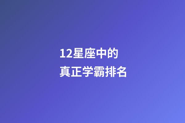 12星座中的真正学霸排名-第1张-星座运势-玄机派