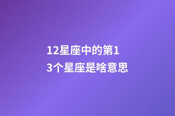 12星座中的第13个星座是啥意思