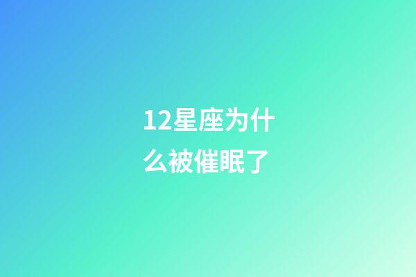 12星座为什么被催眠了-第1张-星座运势-玄机派