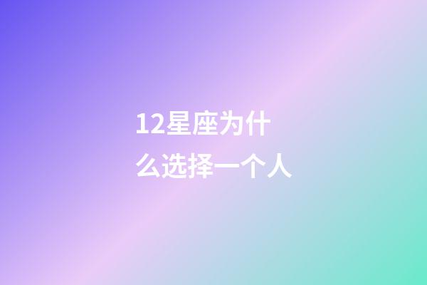 12星座为什么选择一个人-第1张-星座运势-玄机派