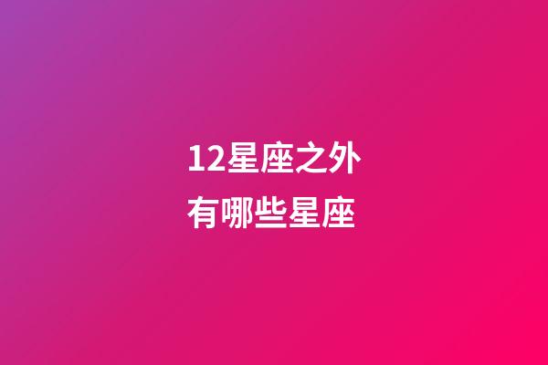 12星座之外有哪些星座-第1张-星座运势-玄机派