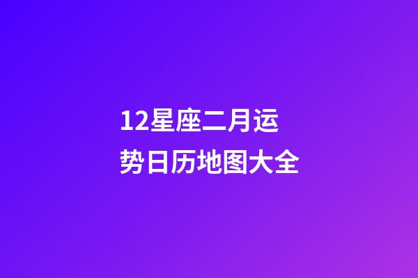 12星座二月运势日历地图大全-第1张-星座运势-玄机派
