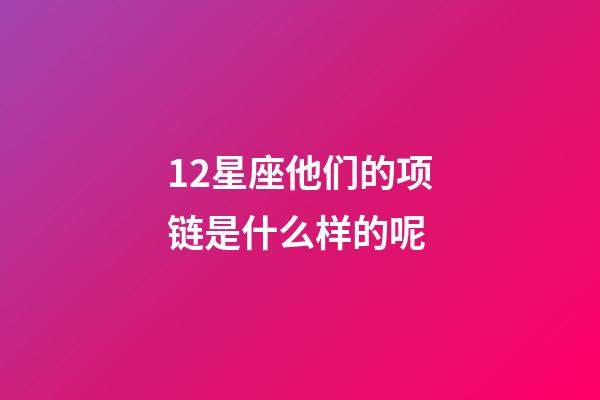 12星座他们的项链是什么样的呢-第1张-星座运势-玄机派