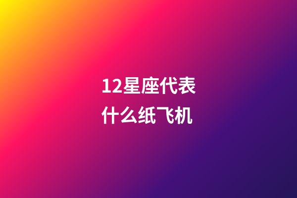 12星座代表什么纸飞机