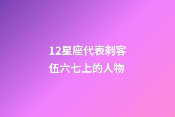 12星座代表刺客伍六七上的人物-第1张-星座运势-玄机派