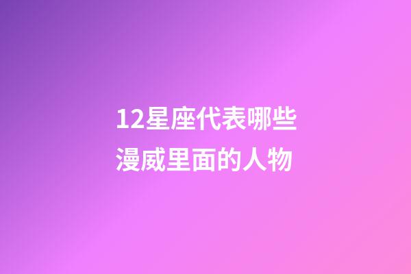 12星座代表哪些漫威里面的人物-第1张-星座运势-玄机派