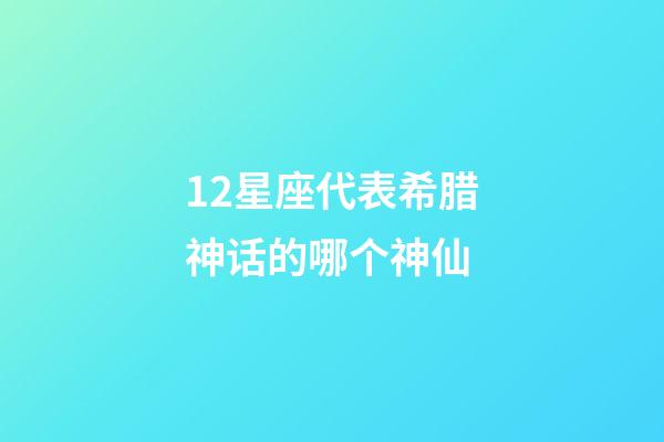 12星座代表希腊神话的哪个神仙-第1张-星座运势-玄机派