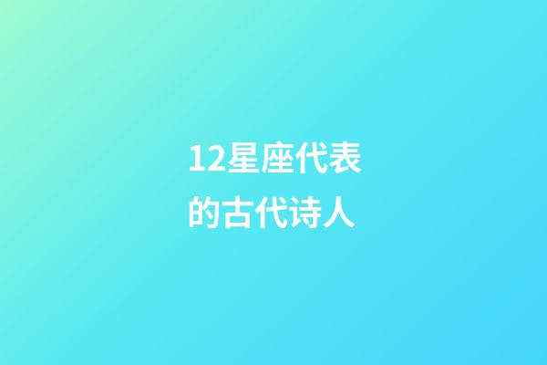 12星座代表的古代诗人-第1张-星座运势-玄机派