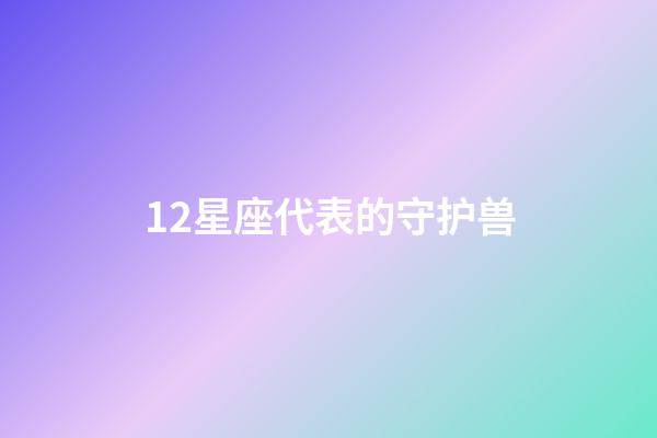 12星座代表的守护兽-第1张-星座运势-玄机派
