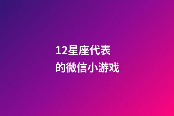 12星座代表的微信小游戏-第1张-星座运势-玄机派