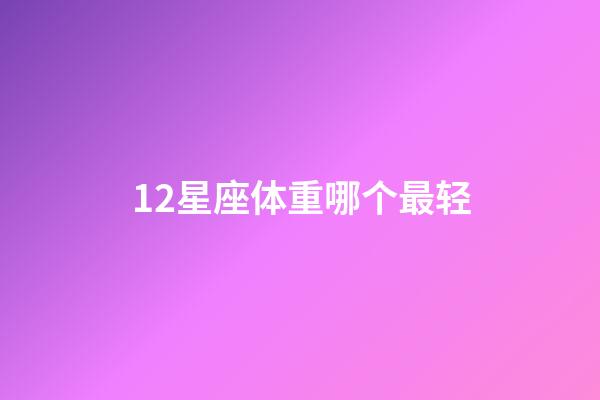 12星座体重哪个最轻-第1张-星座运势-玄机派