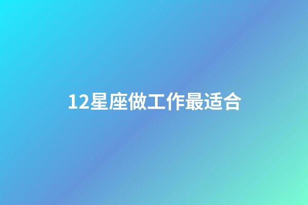 12星座做工作最适合-第1张-星座运势-玄机派